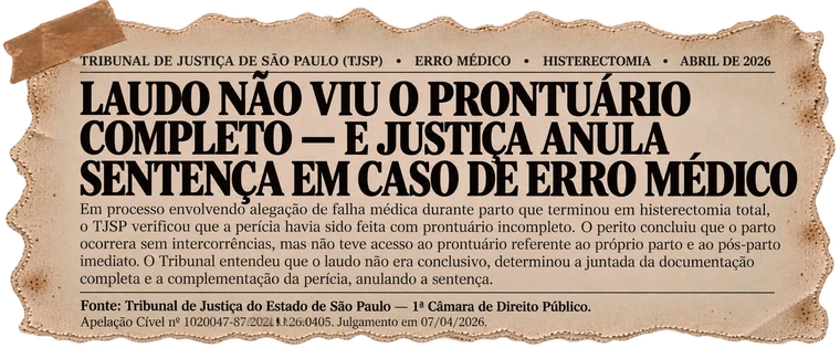 TJSP, erro médico, histerectomia, abril de 2026: laudo não viu o prontuário completo e justiça anula sentença em caso de erro médico. Apelação Cível nº 1020047-87.2024.8.26.0405, 1ª Câmara de Direito Público, julgamento em 07/04/2026.