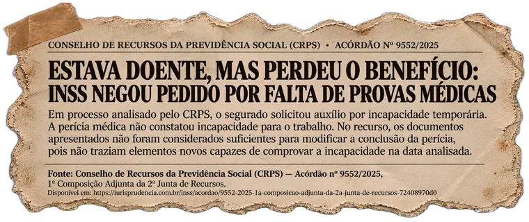 Recorte: CRPS nega recurso de segurado — documentos apresentados não comprovaram incapacidade na perícia, acórdão 9552/2025.