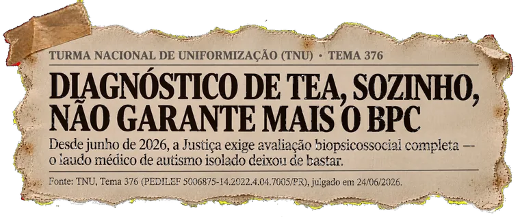 Turma Nacional de Uniformização (TNU), Tema 376, julgado em 24/06/2026: o diagnóstico de Transtorno do Espectro Autista, por si só, não é suficiente para caracterizar a deficiência exigida para o Benefício de Prestação Continuada (BPC/LOAS) — é necessária avaliação biopsicossocial completa. Fonte: PEDILEF 5006875-14.2022.4.04.7005/PR.