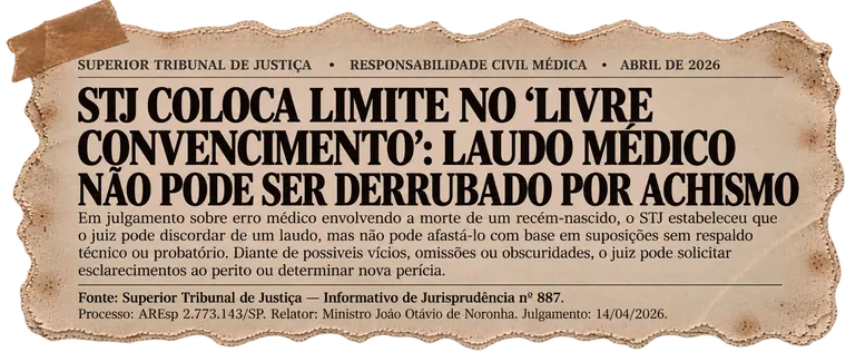 Recorte: STJ — coloca limite no 'livre convencimento': laudo médico não pode ser derrubado por achismo. AREsp 2.773.143/SP, Relator Ministro João Otávio de Noronha, julgamento 14/04/2026.