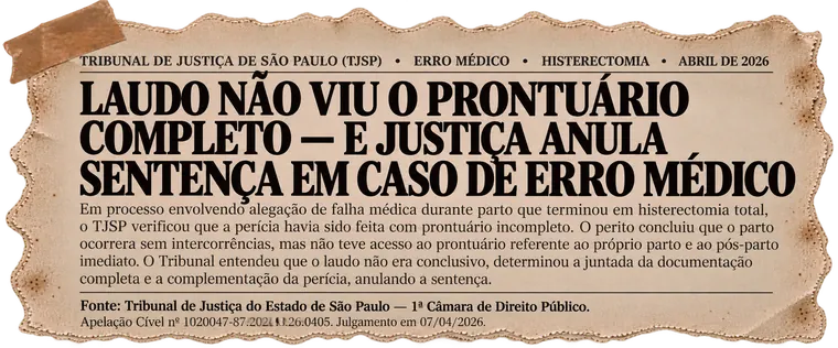 Recorte: TJSP — laudo não viu o prontuário completo e Justiça anula sentença em caso de erro médico. Apelação Cível nº 1020047-87.2024.8.26.0405, julgamento em 07/04/2026.